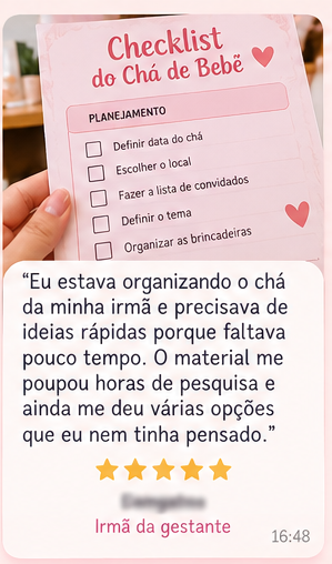 Depoimento de Irmã da gestante: Estava organizando o chá da minha irmã e precisava de ideias rápidas. O material me poupou horas de pesquisa e me deu várias opções.